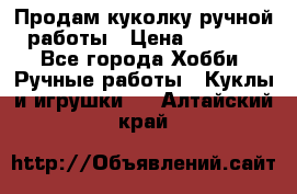 Продам куколку ручной работы › Цена ­ 1 500 - Все города Хобби. Ручные работы » Куклы и игрушки   . Алтайский край